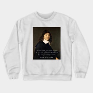 René Descartes portrait and quote: I desire to live in peace and to continue the life I have begun under the motto 'to live well you must live unseen' Crewneck Sweatshirt